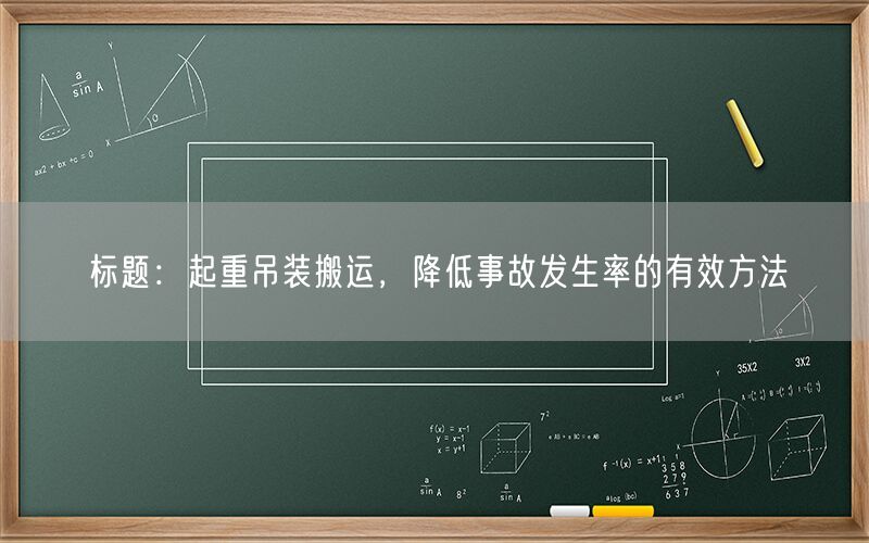  标题：起重吊装搬运，降低事故发生率的有效方法(图1)